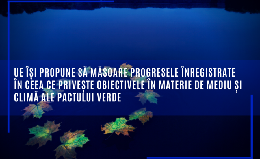 UE își propune să măsoare progresele înregistrate în ceea ce privește obiectivele în materie de mediu și climă ale Pactului verde