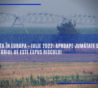 Seceta în Europa – iulie 2022: aproape jumătate din teritoriul UE este expus riscului