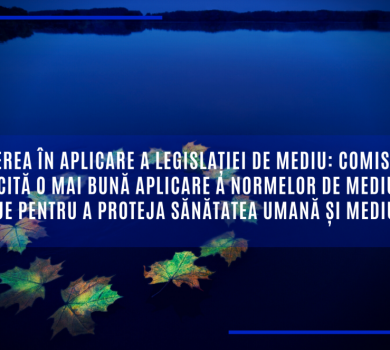 Comisia solicită o mai bună aplicare a normelor de mediu ale UE pentru a proteja sănătatea umană și mediul
