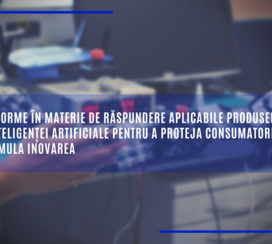 Noi norme în materie de răspundere aplicabile produselor și inteligenței artificiale pentru a proteja consumatorii și a stimula inovarea
