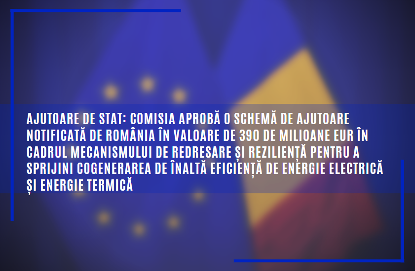 CE aprobă o schemă de ajutoare notificată de România de 390 mil. EUR în cadrul MRR pentru a sprijini cogenerarea de înaltă eficiență de energie electrică și termică
