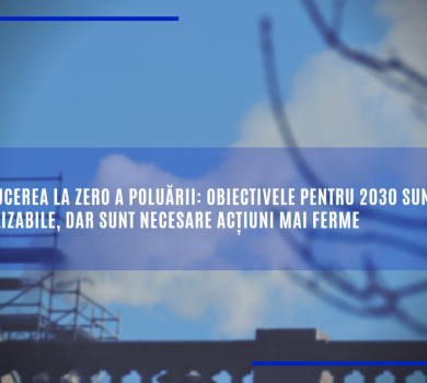 Reducerea la zero a poluării: obiectivele pentru 2030 sunt realizabile, dar sunt necesare acțiuni mai ferme