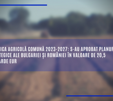 Politica agricolă comună 2023-2027: s-au aprobat planurile strategice ale Bulgariei și României în valoare de 20,5 miliarde EUR
